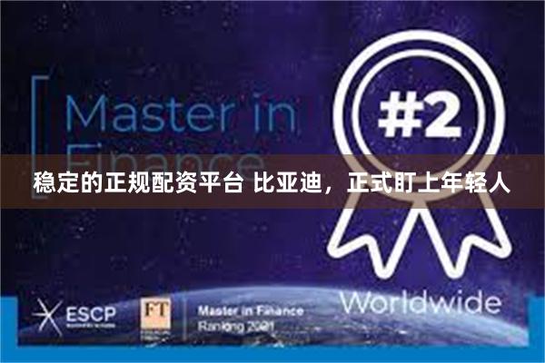 稳定的正规配资平台 比亚迪，正式盯上年轻人