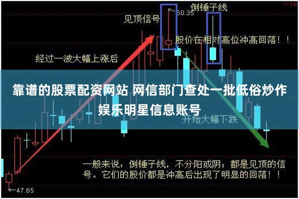 靠谱的股票配资网站 网信部门查处一批低俗炒作娱乐明星信息账号