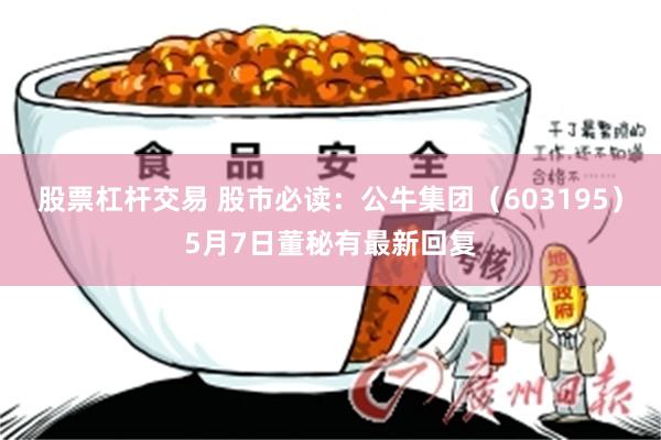 股票杠杆交易 股市必读：公牛集团（603195）5月7日董秘有最新回复