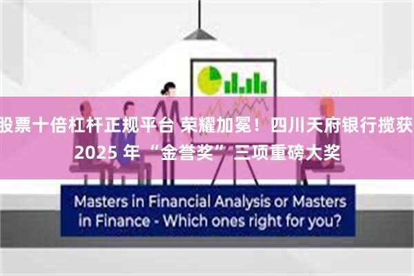 股票十倍杠杆正规平台 荣耀加冕！四川天府银行揽获 2025 年 “金誉奖” 三项重磅大奖