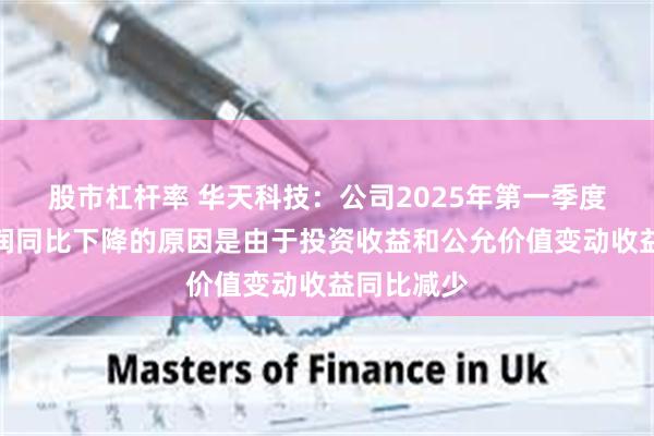 股市杠杆率 华天科技:公司2025年第一季度归母净利润同比下降的原因是由于投资收益和公允价值变动收益同比减少