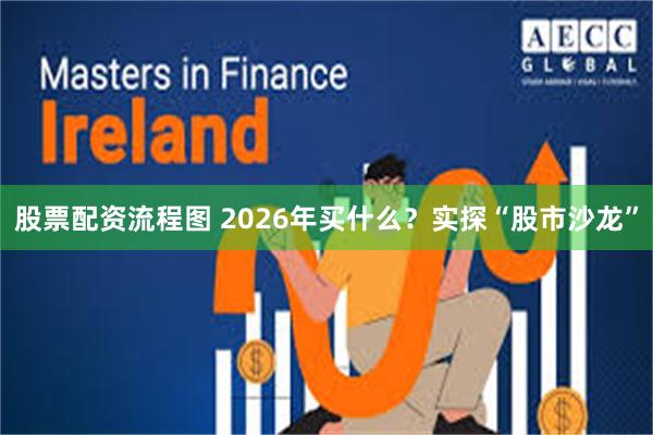 股票配资流程图 2026年买什么?实探“股市沙龙”